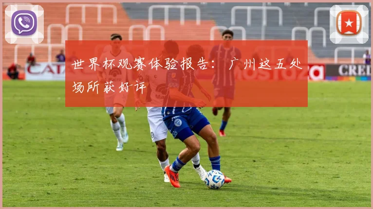 世界杯观赛体验报告：广州这五处场所获好评