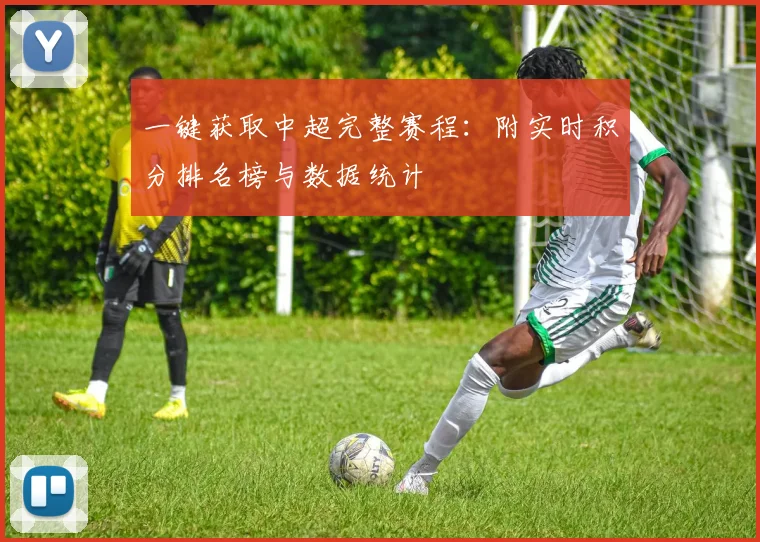 一键获取中超完整赛程：附实时积分排名榜与数据统计
