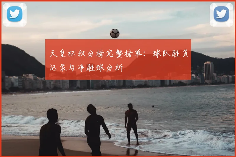天皇杯积分榜完整榜单：球队胜负记录与净胜球分析
