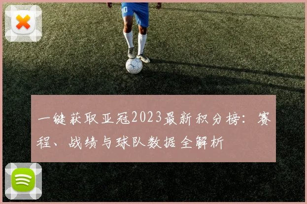 一键获取亚冠2023最新积分榜：赛程、战绩与球队数据全解析
